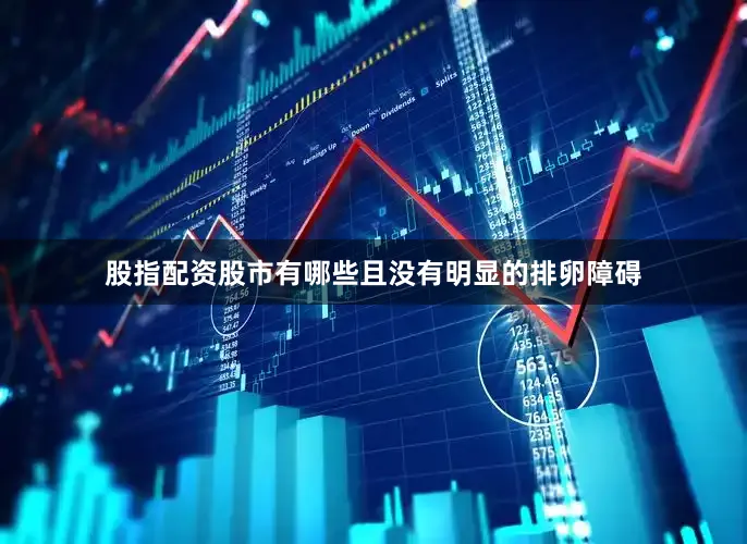 股指配资股市有哪些且没有明显的排卵障碍