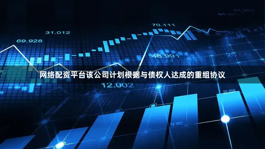 网络配资平台该公司计划根据与债权人达成的重组协议