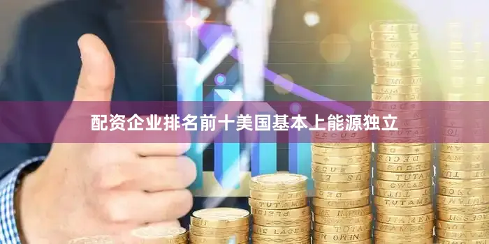 配资企业排名前十　　美国基本上能源独立