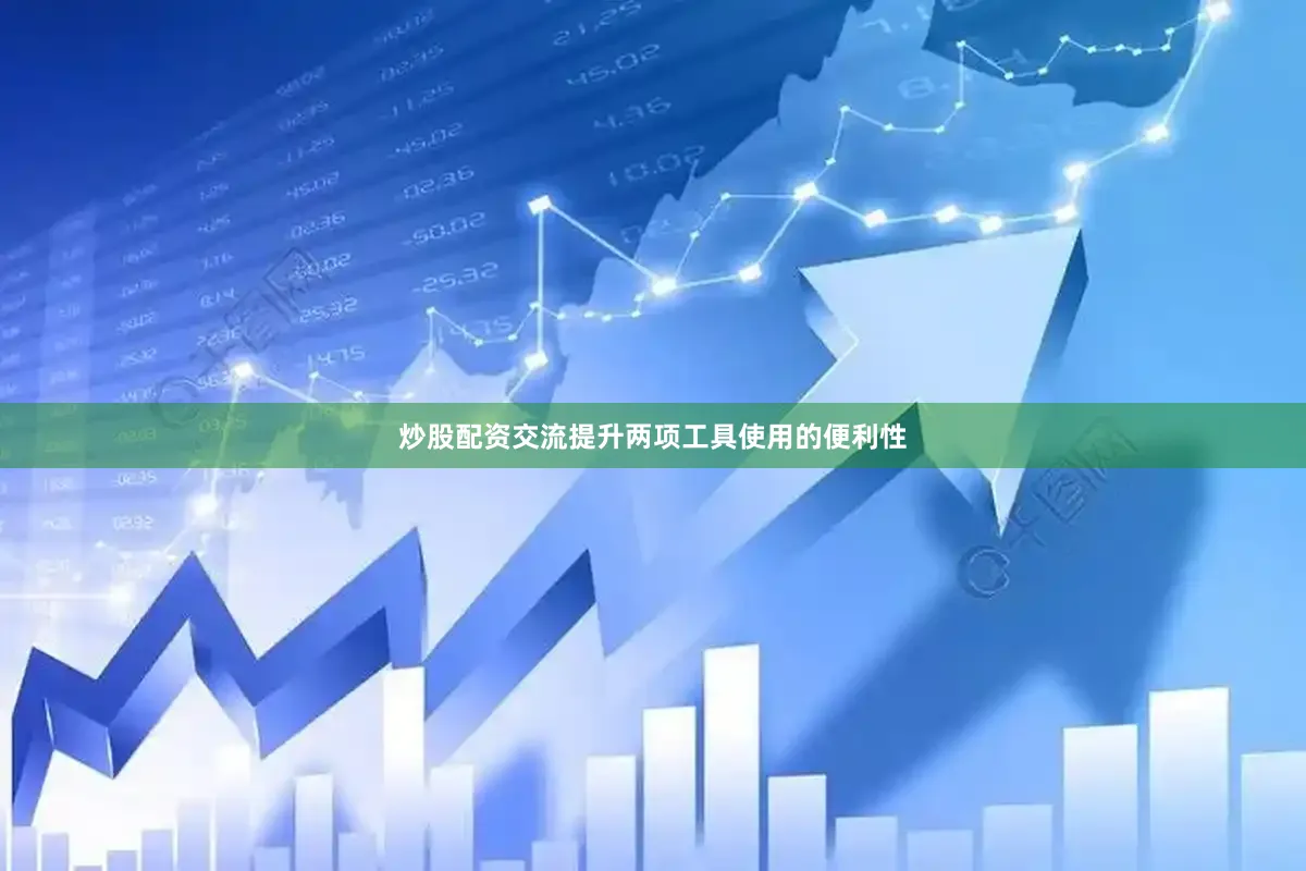 炒股配资交流提升两项工具使用的便利性
