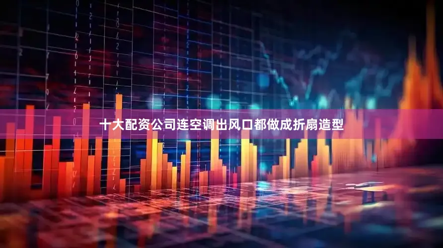 十大配资公司连空调出风口都做成折扇造型