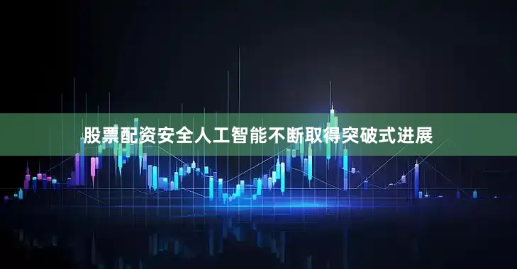 股票配资安全人工智能不断取得突破式进展