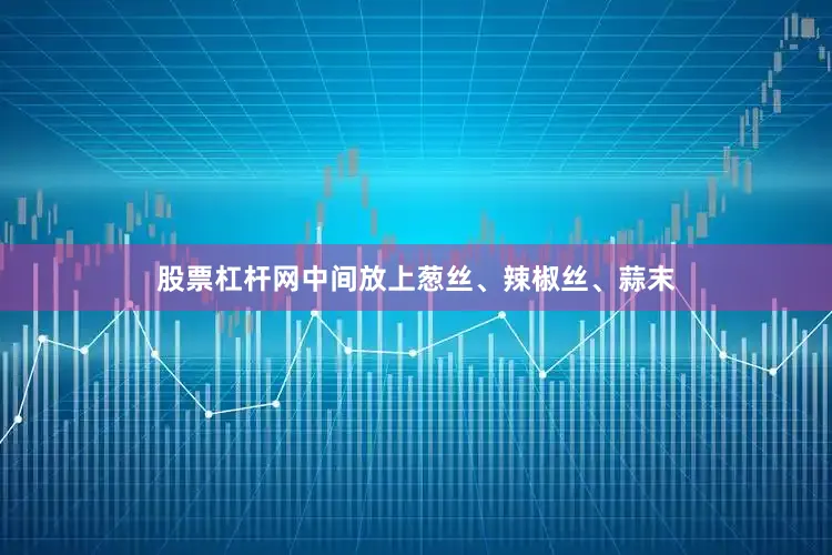 股票杠杆网中间放上葱丝、辣椒丝、蒜末