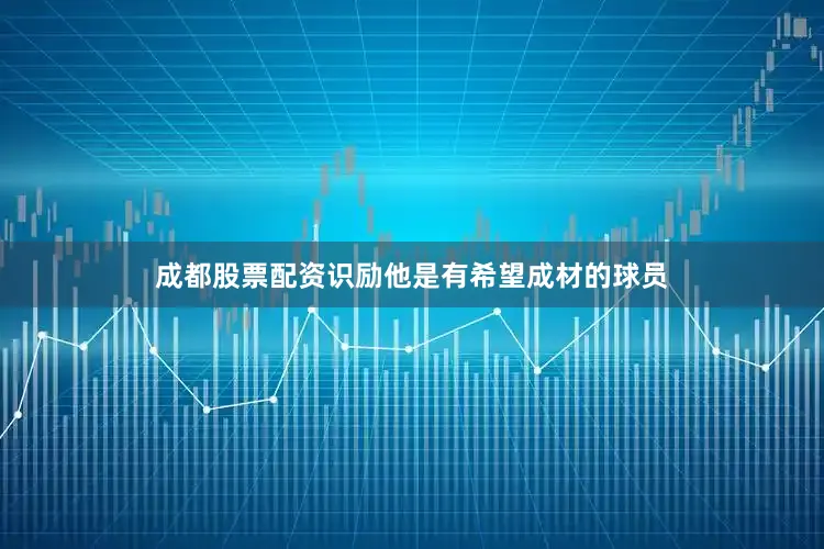 成都股票配资识励他是有希望成材的球员