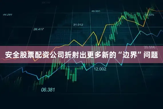 安全股票配资公司折射出更多新的“边界”问题