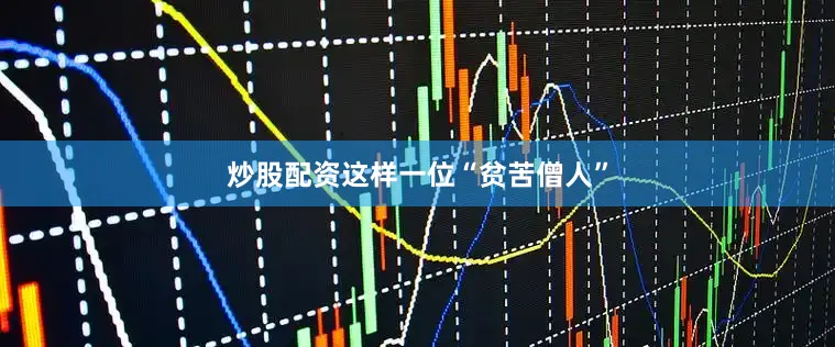 炒股配资这样一位“贫苦僧人”