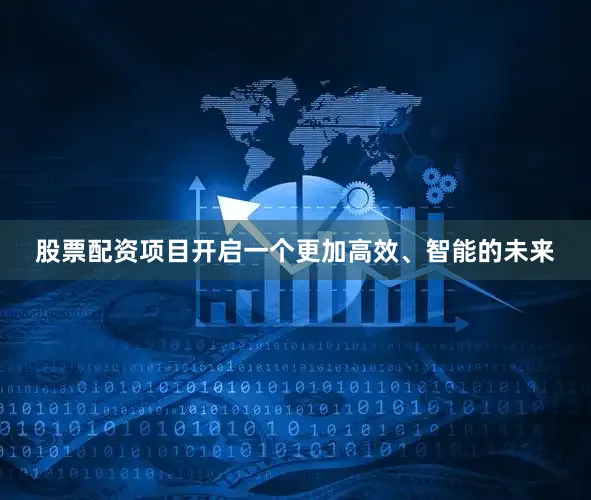 股票配资项目开启一个更加高效、智能的未来