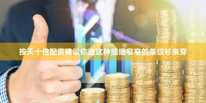 按天十倍配资建议你选这种细细窄窄的条纹衫来穿